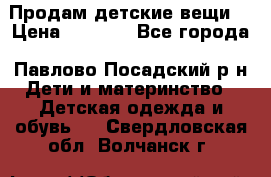 Продам детские вещи  › Цена ­ 1 200 - Все города, Павлово-Посадский р-н Дети и материнство » Детская одежда и обувь   . Свердловская обл.,Волчанск г.